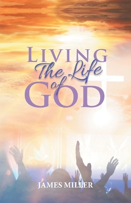 Living The Life of God by James Miller