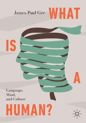 What Is a Human?: Language, Mind, and Culture by James Paul Gee