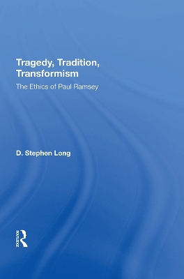 Tragedy, Tradition, Transformism: The Ethics Of Paul Ramsey by D Stephen Long