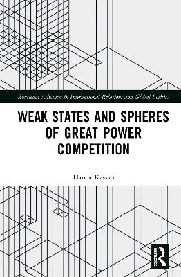 Weak States and Spheres of Great Power Competition by Hanna Samir Kassab