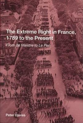 The Extreme Right in France, 1789 to the Present by Peter Davies