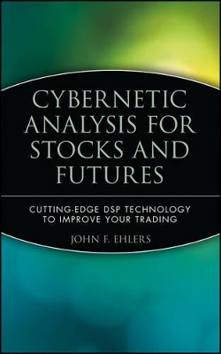 Cybernetic Analysis for Stocks and Futures: Cutting-Edge DSP Technology to Improve Your Trading by John F. Ehlers