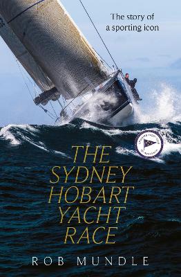 Sydney Hobart Yacht Race: The story of a sporting icon by Rob Mundle
