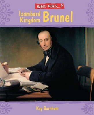Who Was Isambard Kingdom Brunel? by Kay Barnham