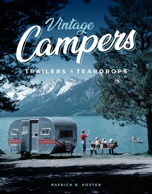 Vintage Campers, Trailers & Teardrops by Patrick R. Foster