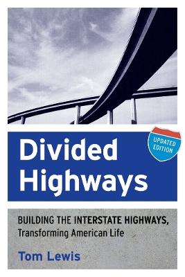 Divided Highways: Building the Interstate Highways, Transforming American Life by Tom Lewis