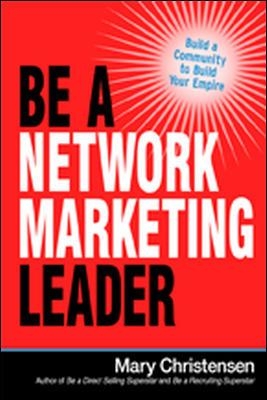 Be a Network Marketing Leader: Build a Community to Build Your Empire book