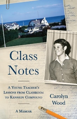 Class Notes: A Young Teacher's Lessons from Classroom to Kennedy Compound book