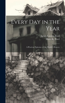Every Day in the Year: A Poetical Epitome of the World's History by James Lauren Ford