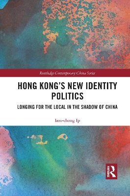 Hong Kong’s New Identity Politics: Longing for the Local in the Shadow of China by Iam-chong Ip