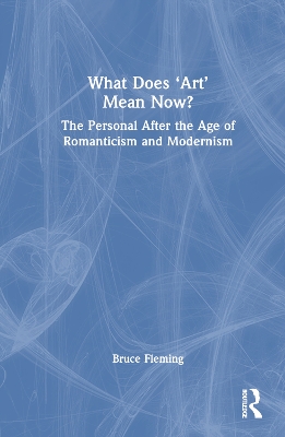 What Does ‘Art’ Mean Now?: The Personal After the Age of Romanticism and Modernism book