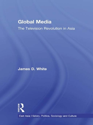 Global Media: The Television Revolution in Asia by James D. White
