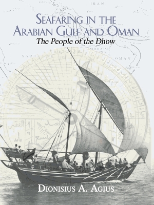 Seafaring in the Arabian Gulf and Oman: People of the Dhow by Dionisius A. Agius