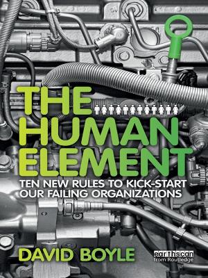 The The Human Element: Ten New Rules to Kickstart Our Failing Organizations by David Boyle