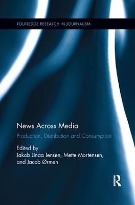 News Across Media: Production, Distribution and Consumption by Jakob Linaa Jensen