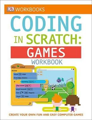 DK Workbooks: Coding in Scratch: Games Workbook by Jon Woodcock
