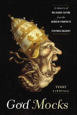 God Mocks: A History of Religious Satire from the Hebrew Prophets to Stephen Colbert by Terry Lindvall