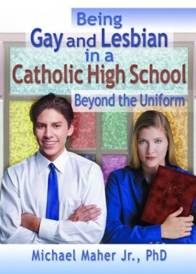 Being Gay and Lesbian in a Catholic High School by Michael Maher