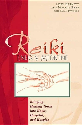 Reiki Energy Medicine: Bringing Healing Touch into Home, Hospital, and Hospice by Libby Barnett
