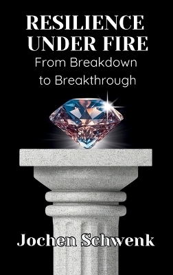 Resilience Under Fire: From Breakdown to Breakthrough book