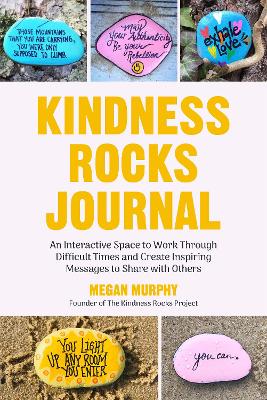 The Kindness Rocks Journal: An Interactive Space to Work through Difficult Times and Create Inspiring Messages to Share with Others (Rocks for Painting, for Fans of Pebble for your Thoughts) book