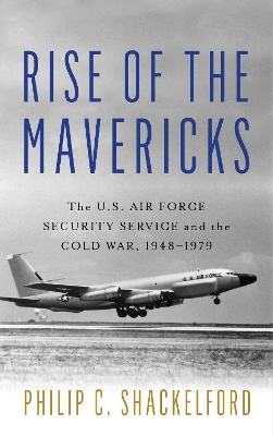 Rise of the Mavericks: The U.S. Air Force Security Service and the Cold War book