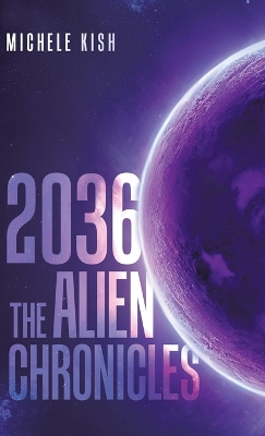 2036: The Alien Chronicles by Michele Kish