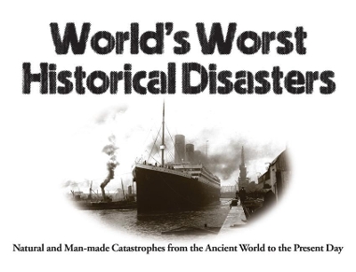 World's Worst Historical Disasters: Natural and Man-made Catastrophes from the Ancient World to the Present Day book