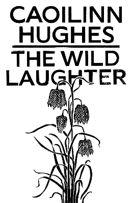 The Wild Laughter: Winner of the 2021 Encore Award by Caoilinn Hughes