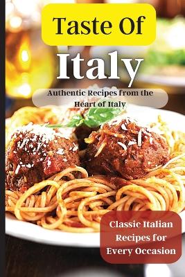 Taste Of Italy: Simple and Flavorful Italian Recipes for Busy Cooks book