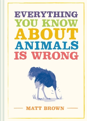 Everything You Know About Animals is Wrong book