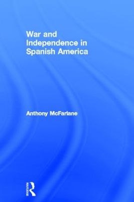 War and Independence In Spanish America by Anthony McFarlane