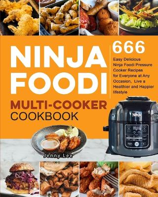 Ninja Foodi Multi-Cooker Cookbook: 666 Easy Delicious Ninja Foodi Pressure Cooker Recipes for Everyone at Any Occasion, Live a Healthier and Happier lifestyle by Jenny Lee