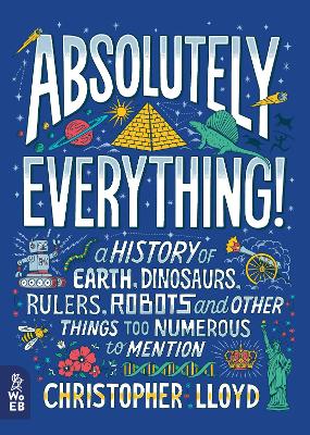 Absolutely Everything!: A History of Earth, Dinosaurs, Rulers, Robots and Other Things Too Numerous to Mention book