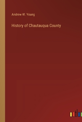 History of Chautauqua County by Andrew W Young