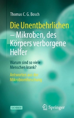 Die Unentbehrlichen – Mikroben, des Körpers verborgene Helfer: Warum sind so viele Menschen krank? Antworten aus der Mikrobiomforschung book