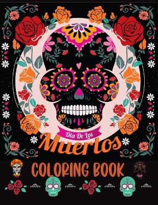 Dia De los Muertos Coloring Book: Sugar Skull Coloring Book For Adults book