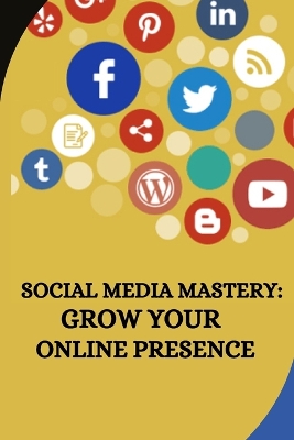 Social Media Mastery: Grow Your Online Presence book