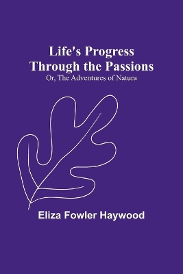 Life's Progress Through the Passions; Or, The Adventures of Natura book