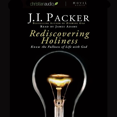 Rediscovering Holiness: Know the Fullness of Life with God by J. I. Packer