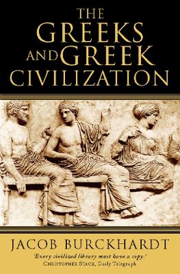 Greeks and Greek Civilization by Jacob Burckhardt