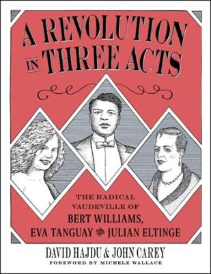 A Revolution in Three Acts: The Radical Vaudeville of Bert Williams, Eva Tanguay, and Julian Eltinge book