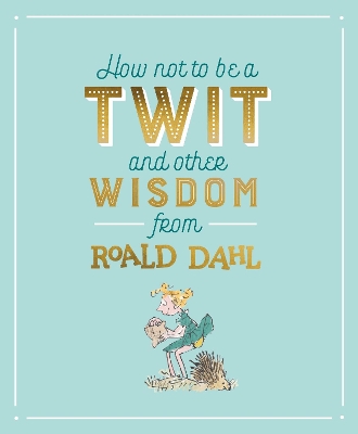 Growing Down: How Not To Be A Twit and Other Wisdom from Roald Dahl book