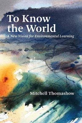 To Know the World: A New Vision for Environmental Learning book