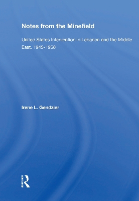 Notes From The Minefield: United States Intervention In Lebanon And The Middle East, 1945-1958 by Irene L Gendzier