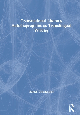 Transnational Literacy Autobiographies as Translingual Writing by Suresh Canagarajah