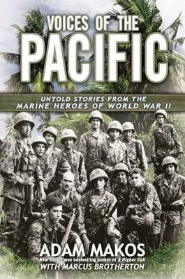 Voices of the Pacific: Untold Stories from the Marine Heroes of World War II by Adam Makos