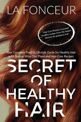 Secret of Healthy Hair: Your Complete Food & Lifestyle Guide for Healthy Hair + Diet Plan + Recipes book