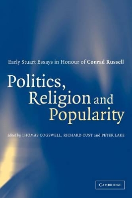 Politics, Religion and Popularity in Early Stuart Britain by Thomas Cogswell