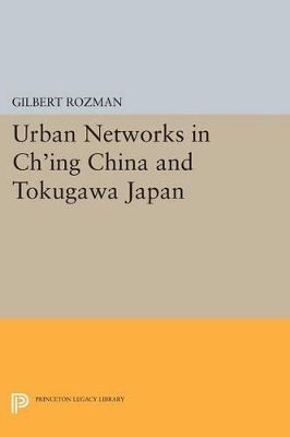 Urban Networks in Ch'ing China and Tokugawa Japan by Gilbert Rozman